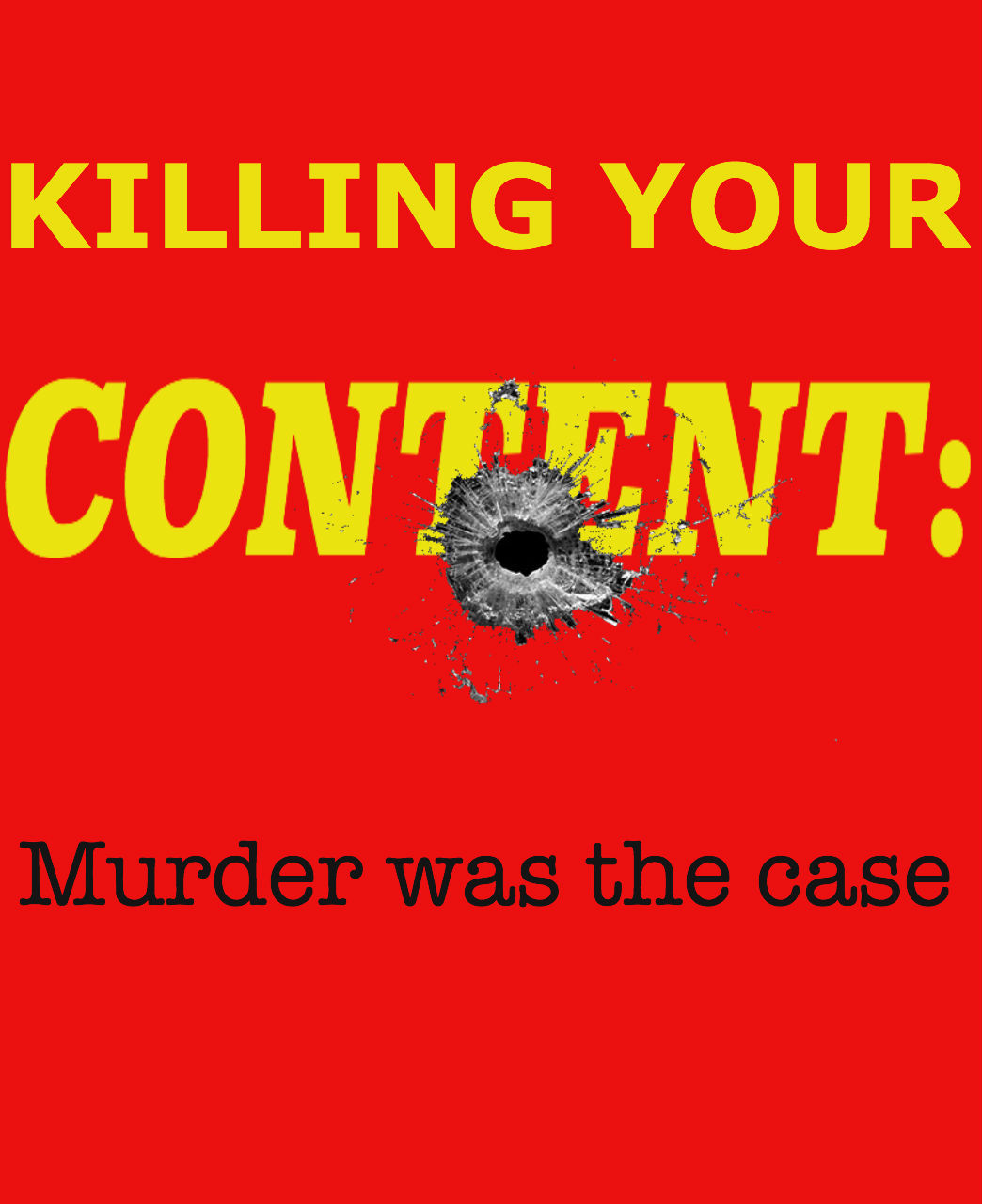 Killing Your Content: Murder was the case